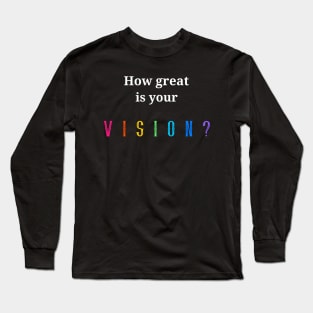 How great is your vision? Long Sleeve T-Shirt